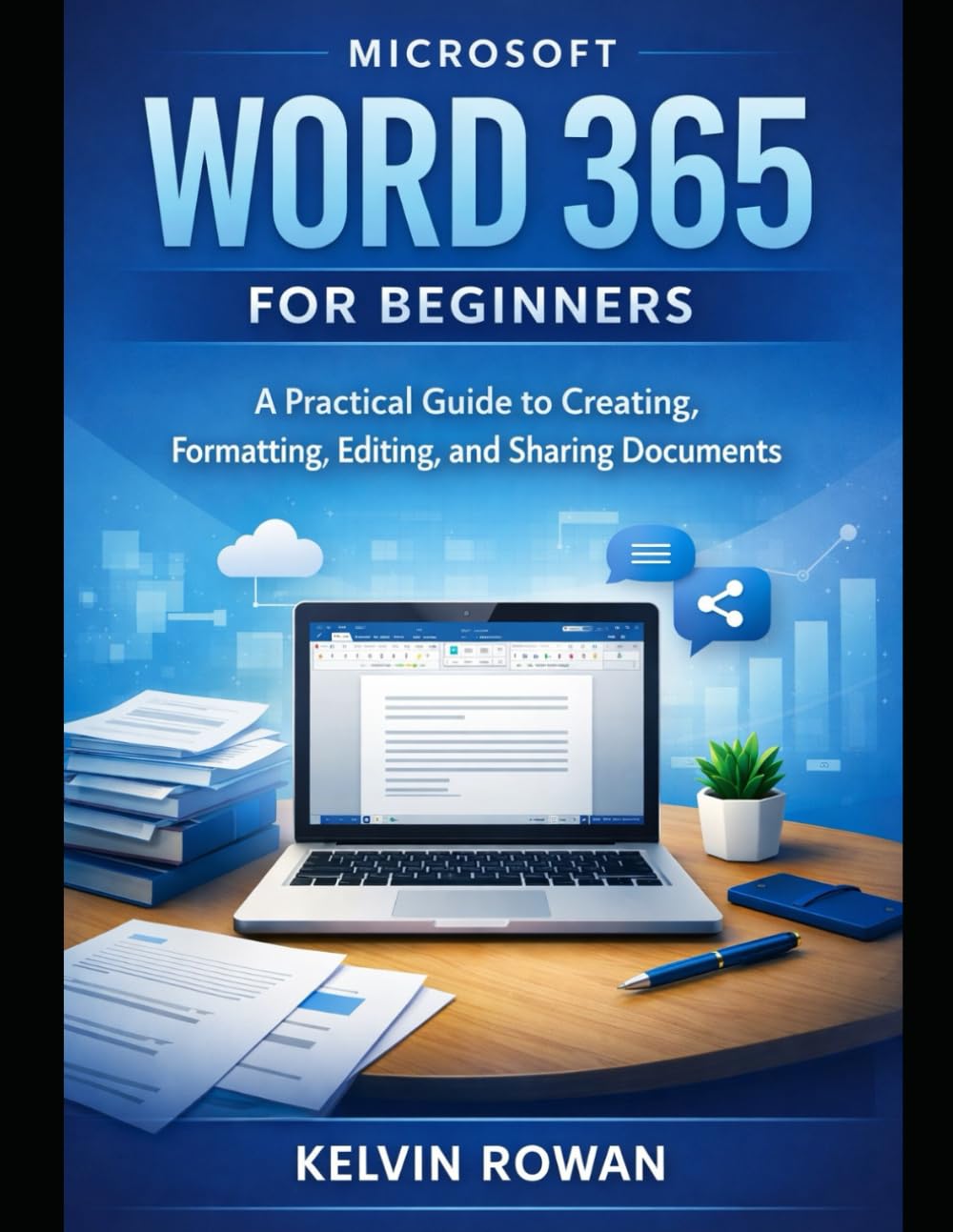 Microsoft Word 365 for Beginners: A Practical Guide to Creating, Formatting, Editing, and Sharing Documents