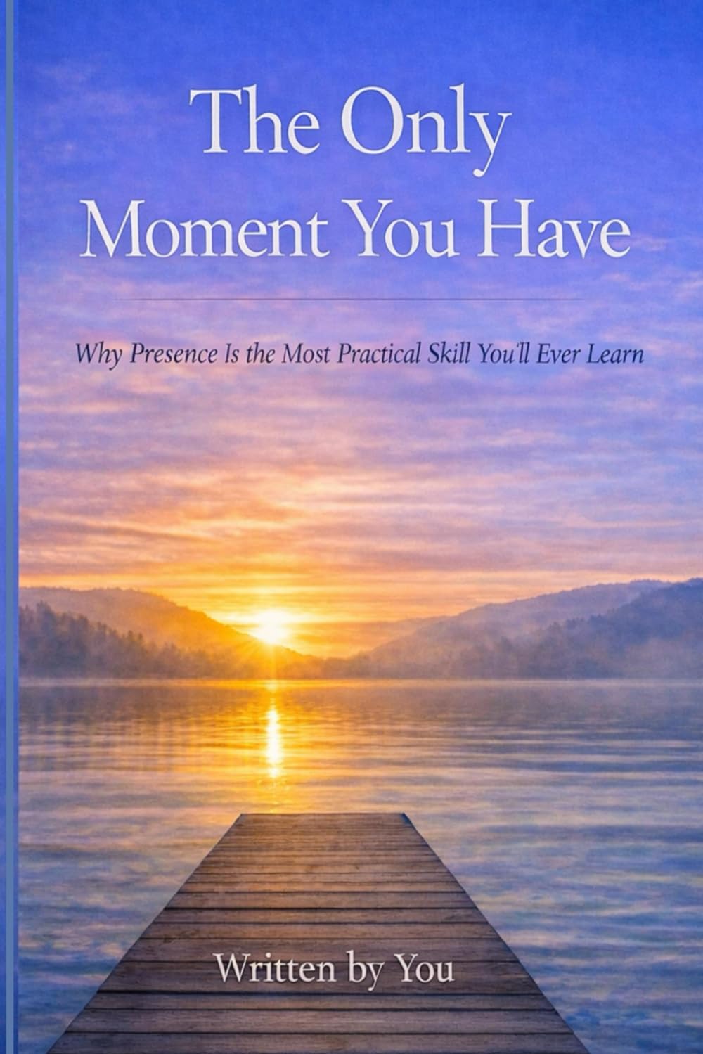 The Only Moment You Have: Why Presence is the Most Practical Skill You'll Ever Learn