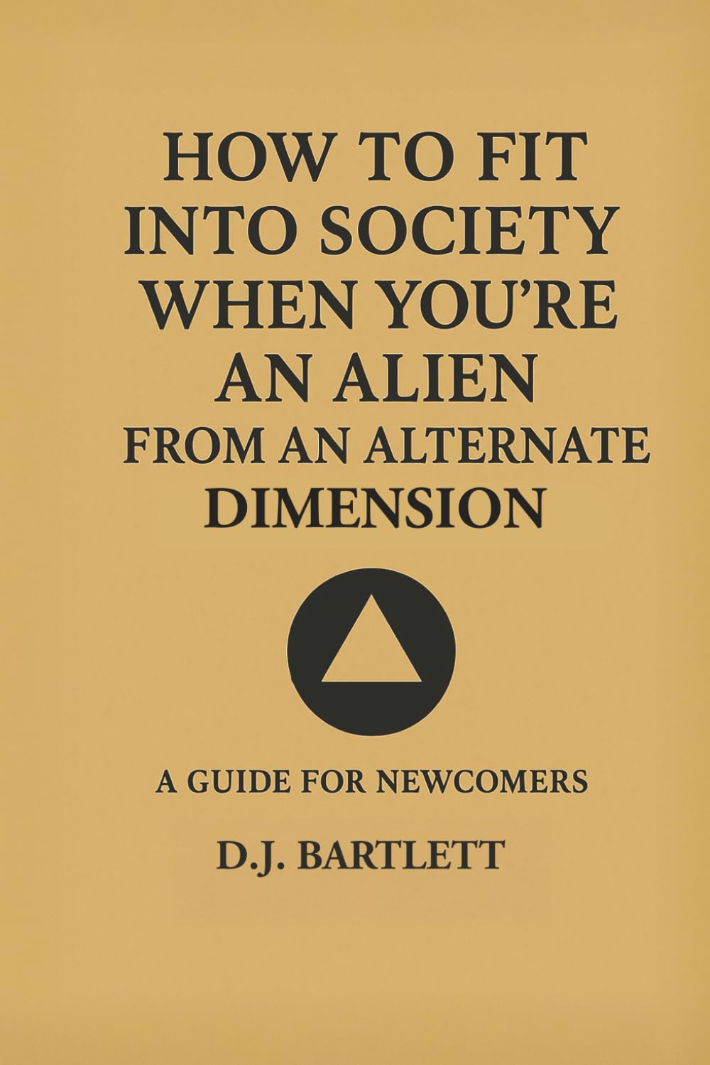 How to Fit into Society When You're an Alien from Another Dimension: A Guide for Newcomers