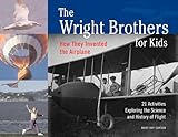 The Wright Brothers for Kids: How They Invented the Airplane, 21 Activities Exploring the Science and History of Flight (For Kids series)