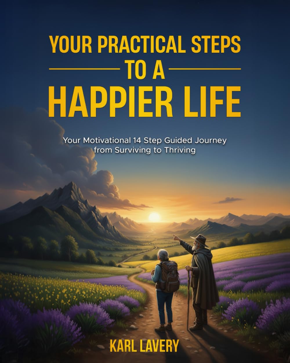 Your Practical Steps To A HAPPIER LIFE: Your Motivational 14 Step Guided Journey from Surviving to Thriving