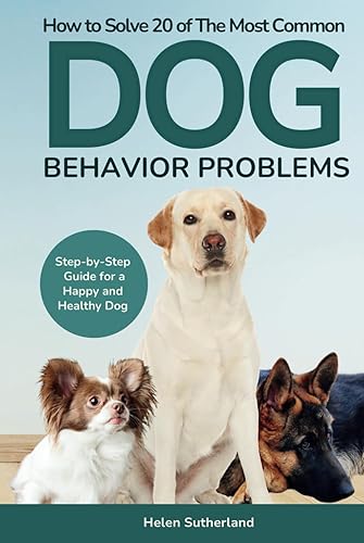 How To Solve 20 of The Most Common Dog Behavior Problems: Step-by-Step Guide for a Happy and Healthy Dog (Bark to Basics: Master the art of puppy training and all things dogs)
