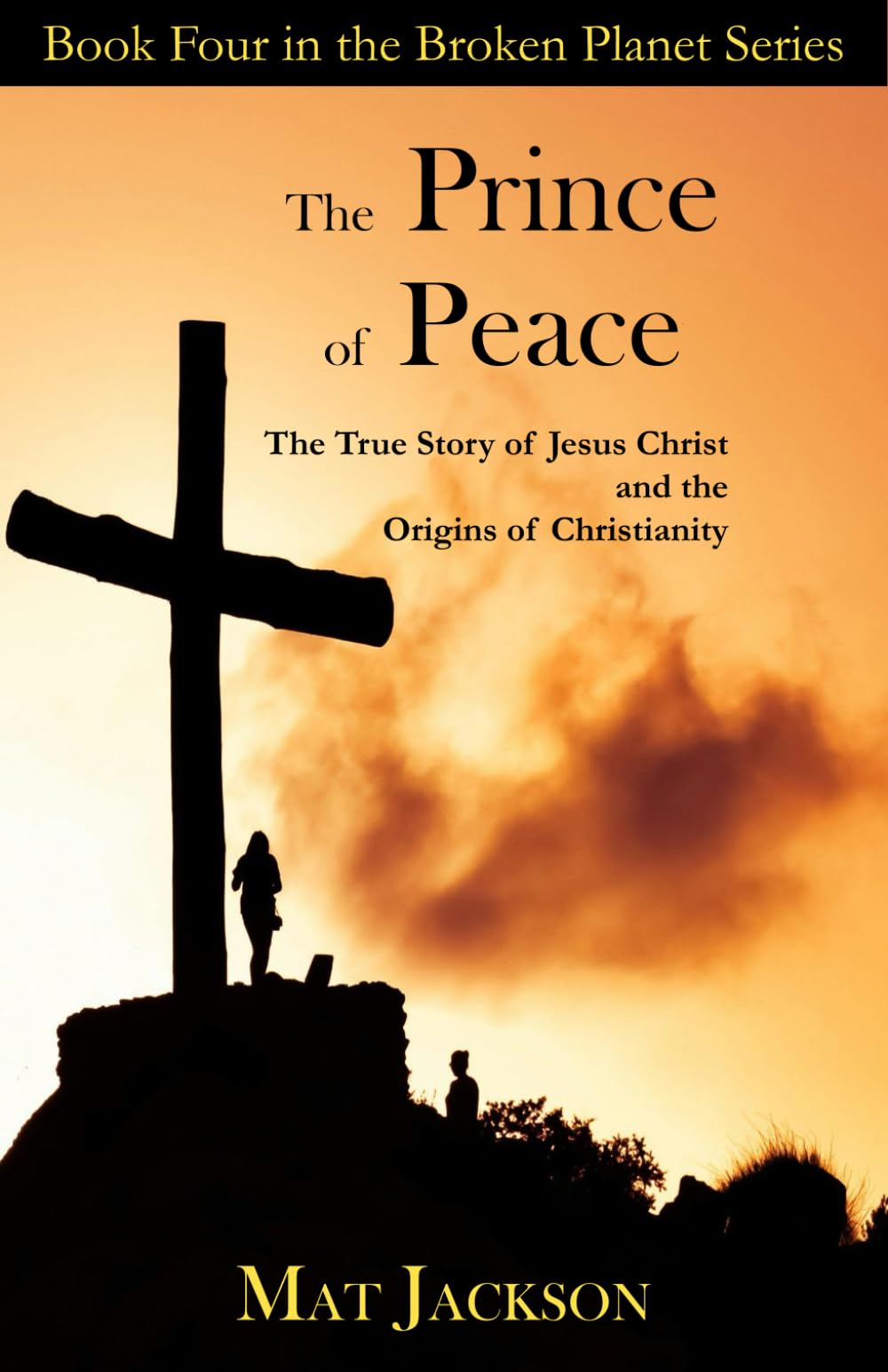 The Prince of Peace: The True Story of Jesus Christ and the Origins of Christianity (The Broken Planet Series)