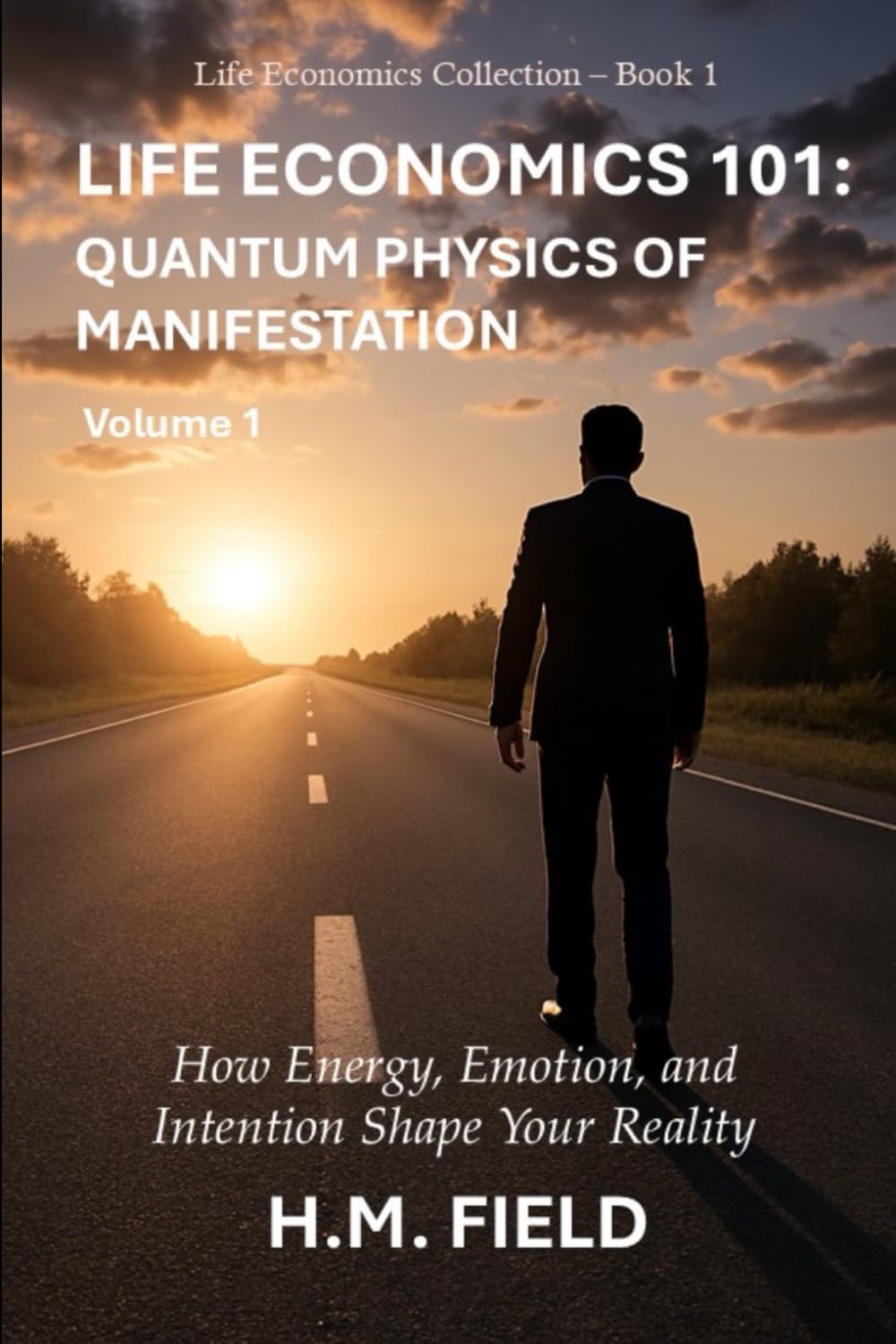 LIFE ECONOMICS 101: QUANTUM PHYSICS OF MANIFESTATION Volume 1: How Energy, Emotion, and Intention Shape Your Reality (Life Economics Collection)