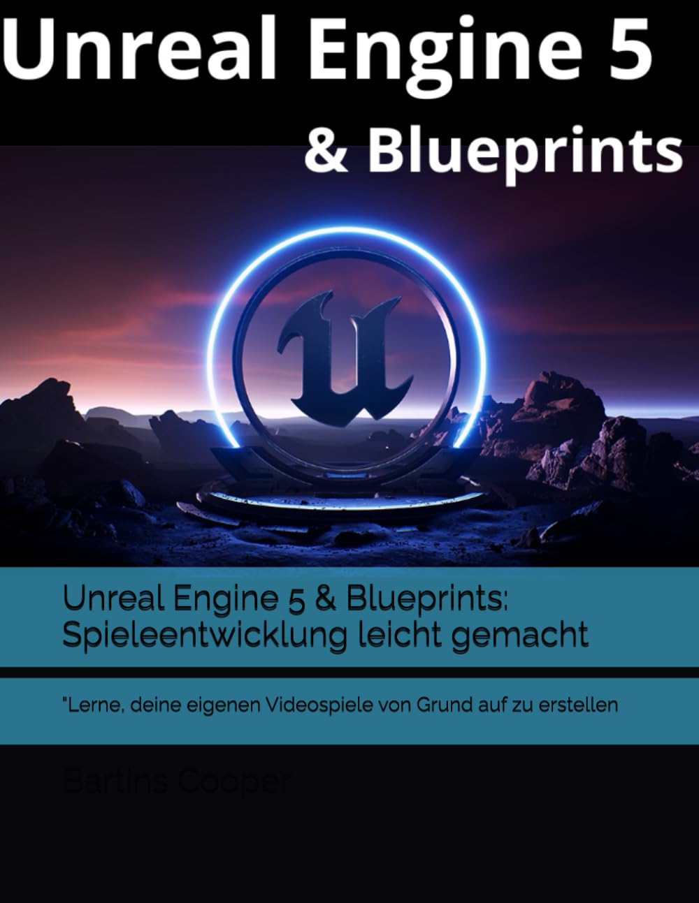 Unreal Engine 5 & Blueprints: Spieleentwicklung leicht gemacht: "Lerne, deine eigenen Videospiele von Grund auf zu erstellen