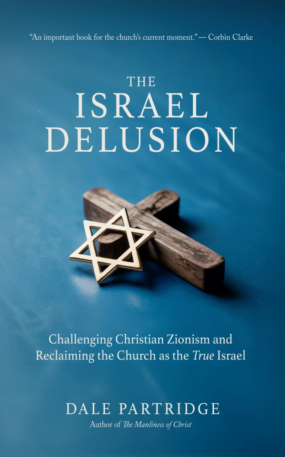 The Israel Delusion: Challenging Zionism and Reclaiming the Church as God’s Chosen People