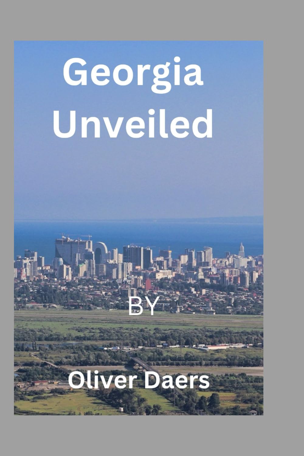 Georgia Unveiled: Discover Georgia: A Practical Travel Companion for Culture Lovers, Food Explorers, and Nature Seekers
