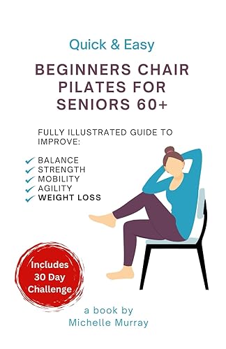 Quick &amp; Easy: Beginners Chair Pilates for Seniors 60+ | BONUS: 30 DAY CHALLENGE INCLUDED!: Fully Illustrated Guide to Improve Balance, Strength, ... Pilates | Chair Pilates | Senior Exercises