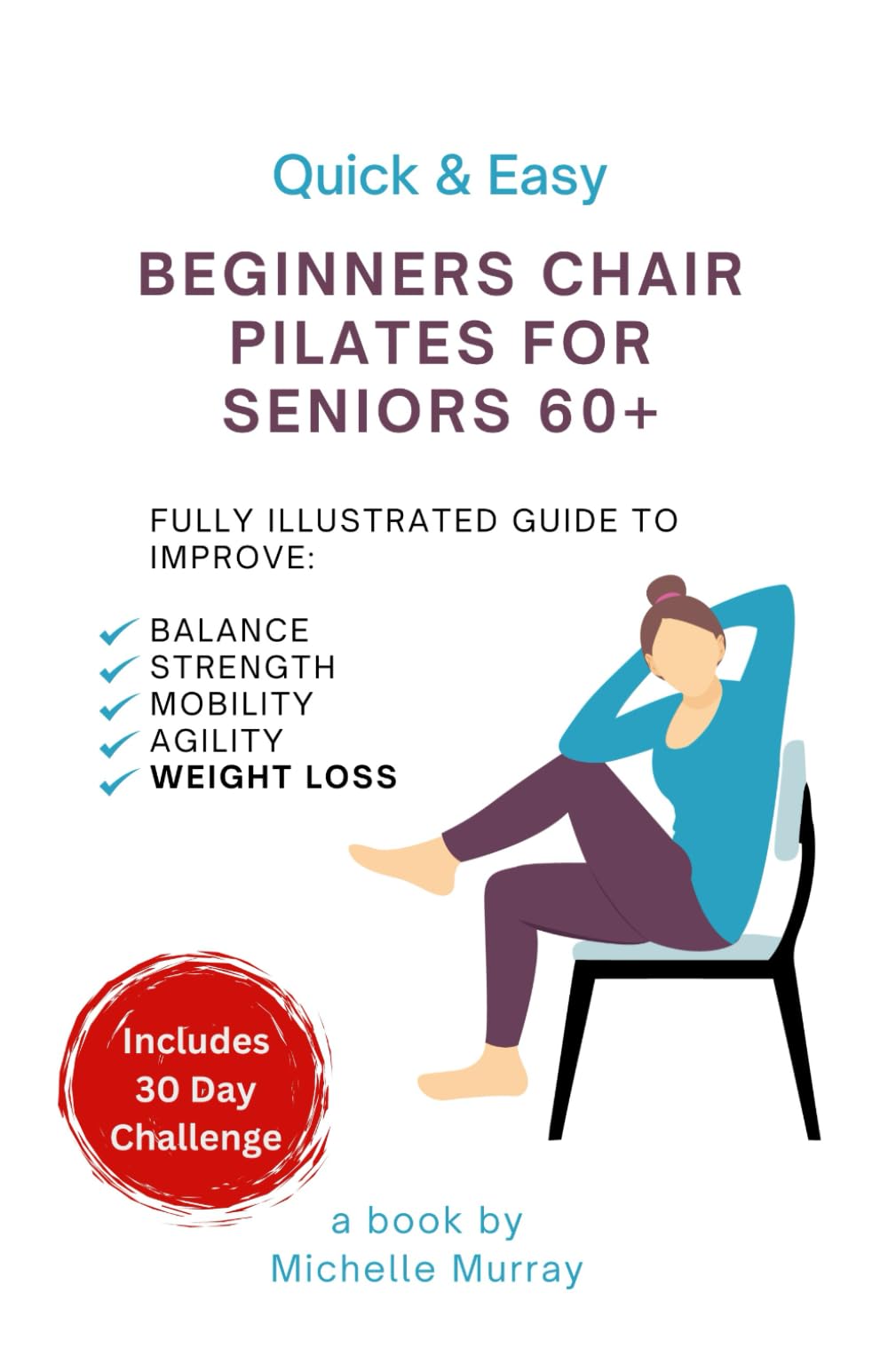 Quick & Easy: Beginners Chair Pilates for Seniors 60+ | BONUS: 30 DAY CHALLENGE INCLUDED!: Fully Illustrated Guide to Improve Balance, Strength, ... Pilates | Chair Pilates | Senior Exercises