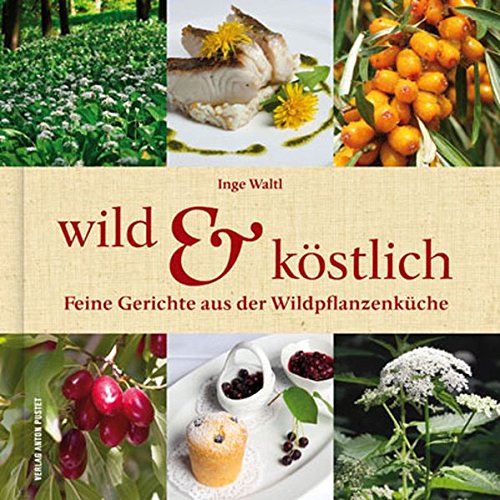 Wild & Köstlich: Feine Gerichte aus der Wildpflanzenküche Wild & Köstlich: Feine Gerichte aus der Wildpflanzenküche