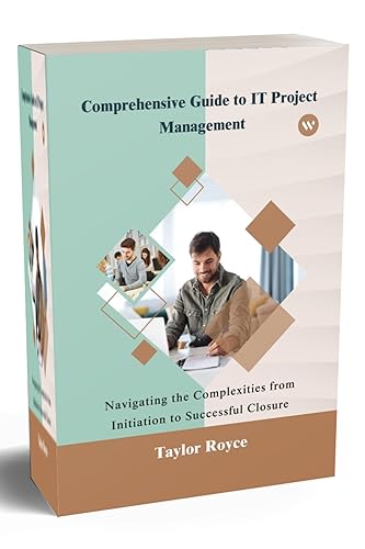Comprehensive Guide to IT Project Management: Navigating the Complexities from Initiation to Successful Closure (Books on Tech Book 28)
