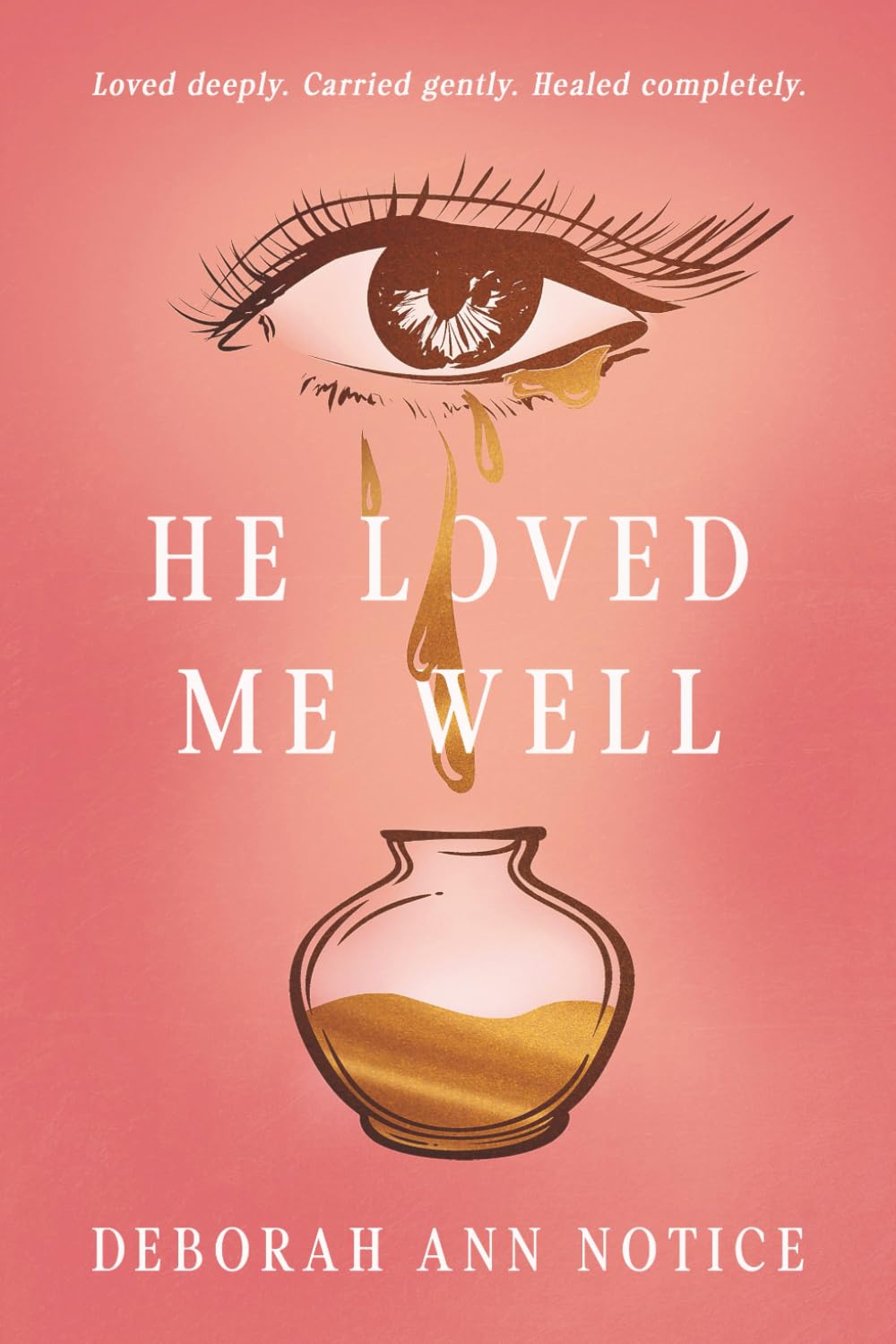 He Loved Me Well: Loved Deeply. Carried Gently. Healed Completely.