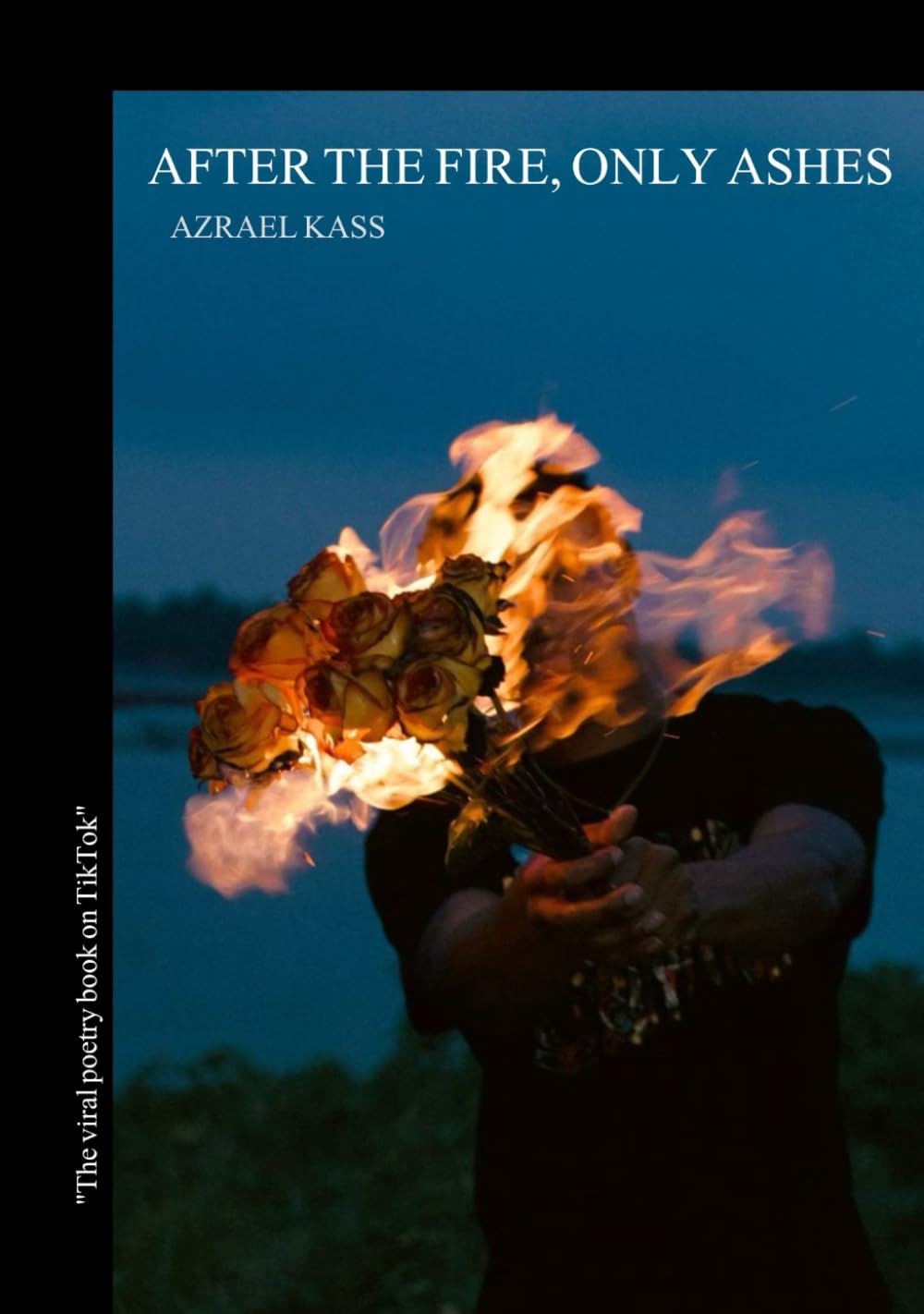 AFTER THE FIRE, ONLY ASHES: Poems about Healing From Heartbreak