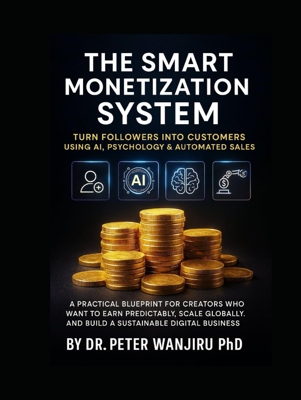 The Smart Monetization System: Turn Followers into Customers Using AI, Psychology & Automated Sales: A Practical Blueprint for Creators Who Want to ... influence, wealth, and personal brand growth)