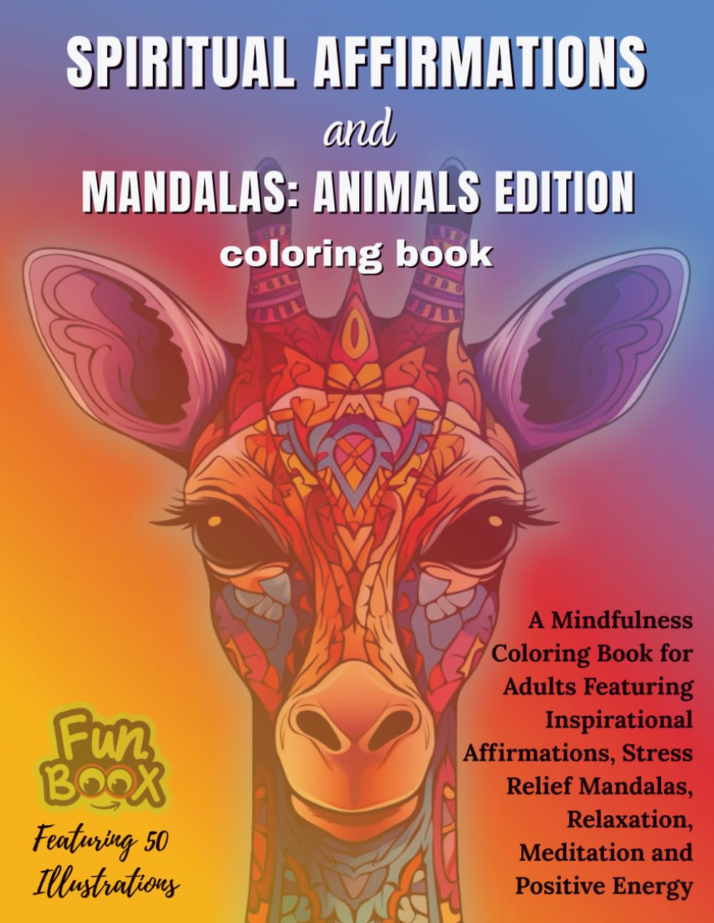Spiritual Affirmations and Mandalas : Animals Edition Coloring Book: A Mindfulness Coloring Book for Adults Featuring Inspirational Affirmations, ... Positive Energy | Featuring 50 Illustraions