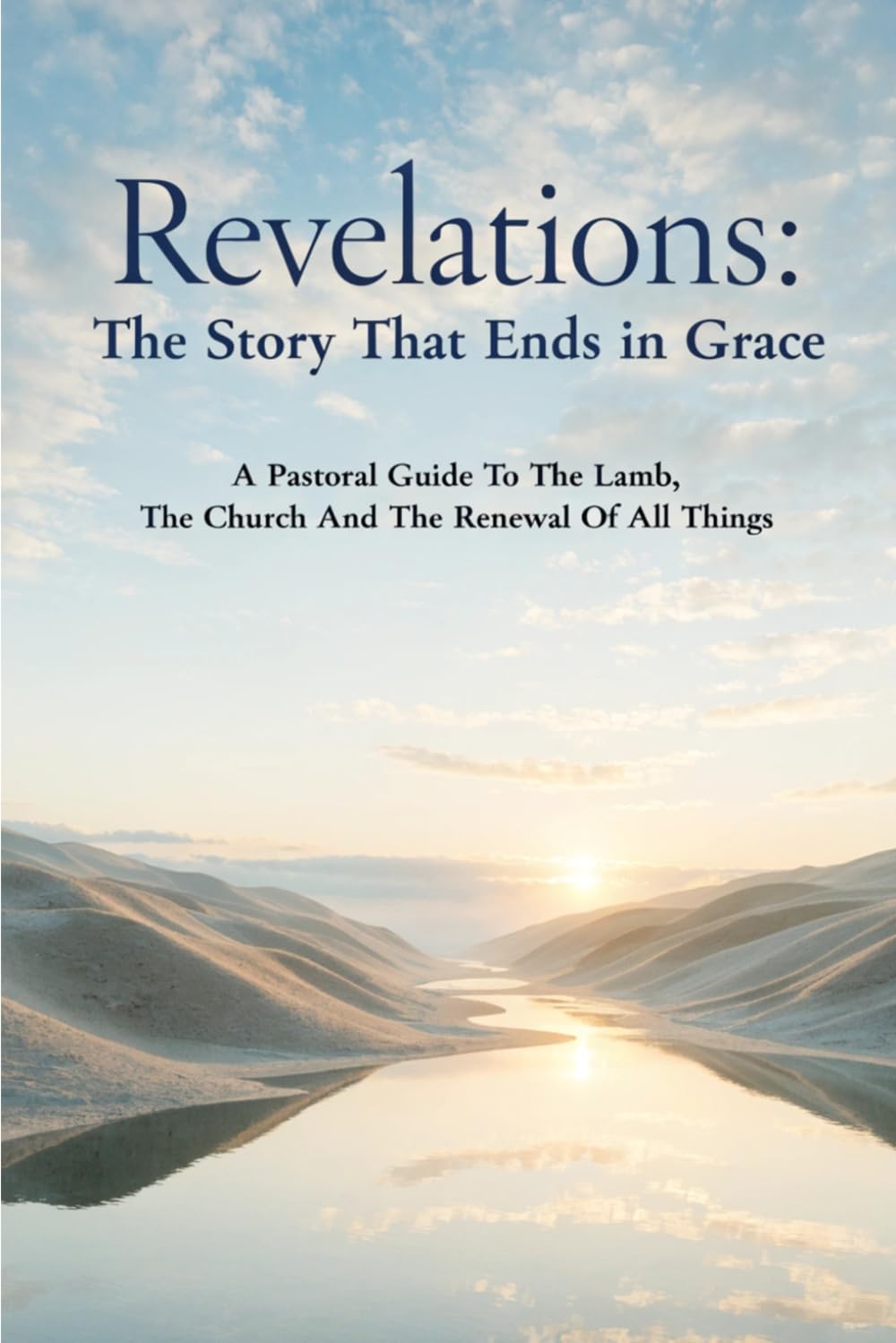Revelations: The Story That Ends in Grace: A Pastoral Guide To The Lamb, The Church And The Renewal Of All Things (Understanding the Bible)