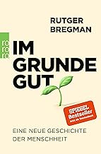 Im Grunde gut: Eine neue Geschichte der Menschheit