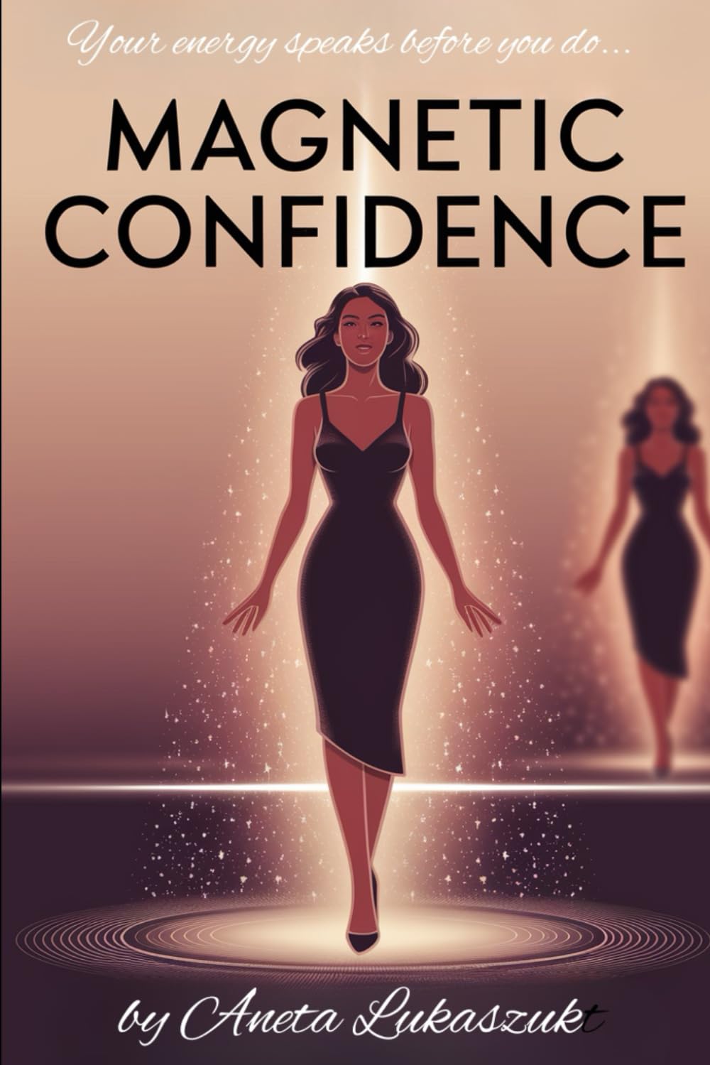 Magnetic confidence: Unlocking the Power Within to Captivate Any Man