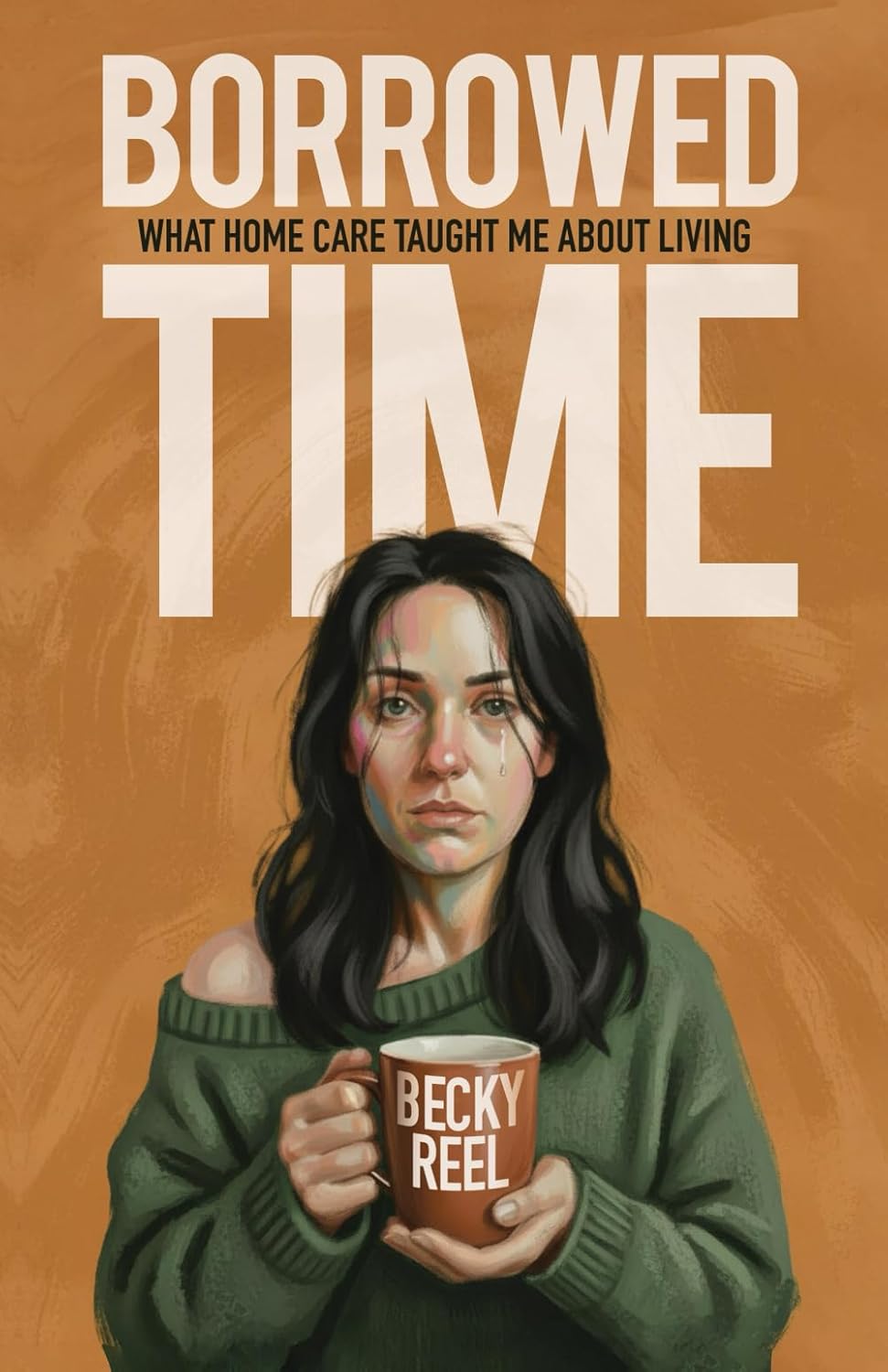 Borrowed Time: What Home Care Taught Me About Living      Paperback – March 27, 2026