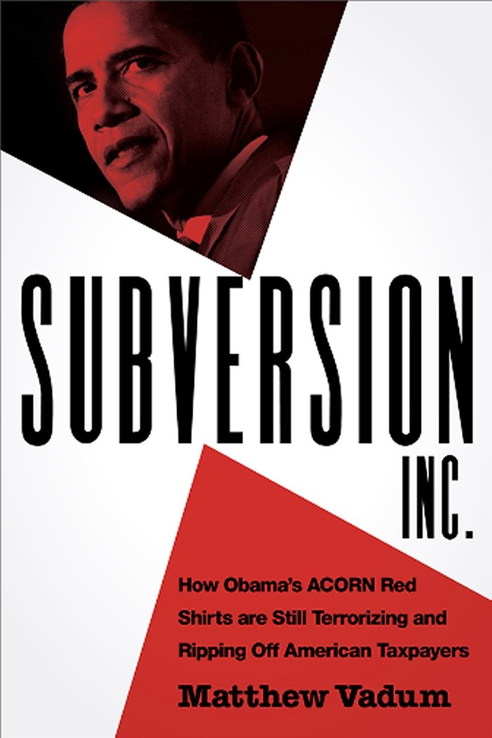 Subversion, Inc.: How Obama's ACORN Red Shirts are Still Terrorizing and Ripping Off American Taxpayers Hardcover – May 10, 2011