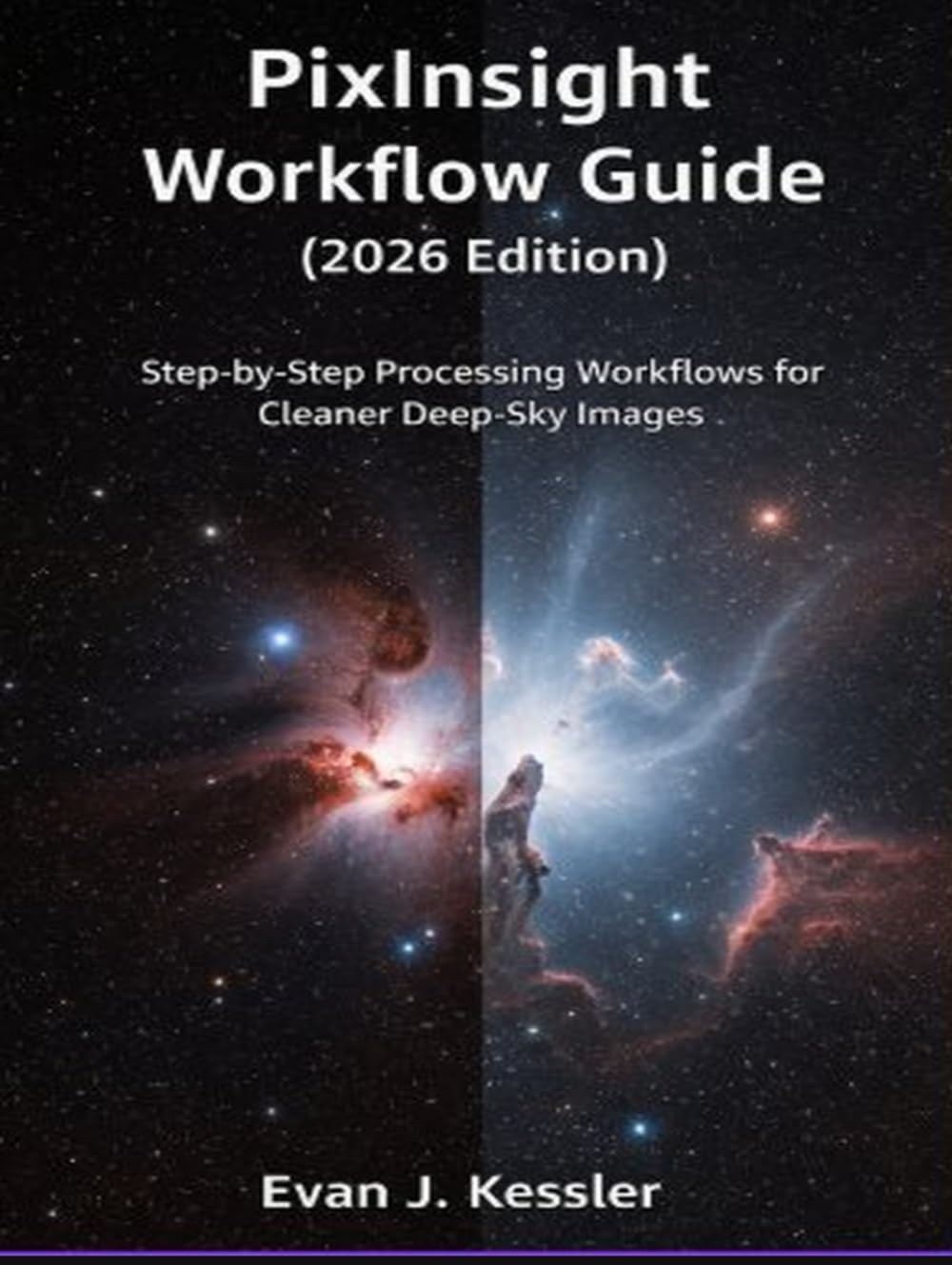 PIXINSIGHT WORKFLOW GUIDE (2026 EDITION): STEP BY STEP PROCESSING WORKFLOWS FOR CLEANER DEEP SKY IMAGES