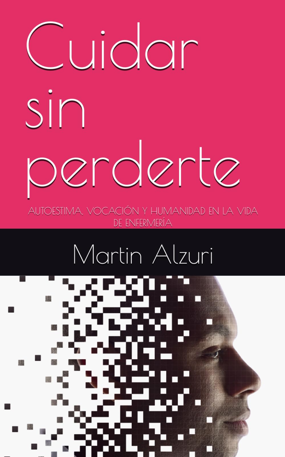 Cuidar sin perderte: AUTOESTIMA, VOCACIÓN Y HUMANIDAD EN LA VIDA DE ENFERMERÍA