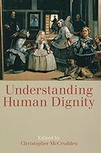 Understanding Human Dignity (Proceedings of the British Academy: Themed volumes of essays in the humanities and social sciences, 192)