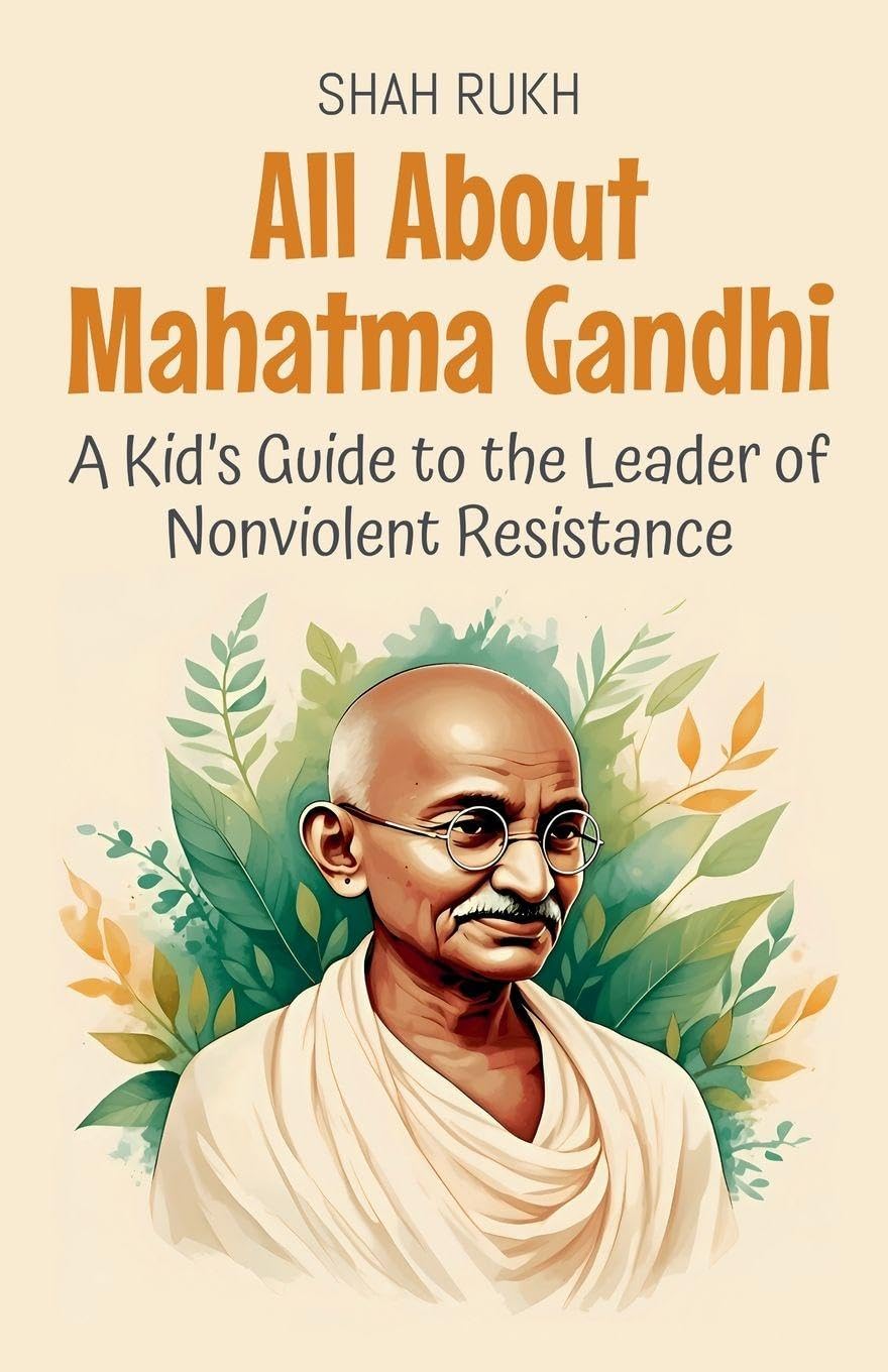All About Mahatma Gandhi: A Kid's Guide to the Leader of Nonviolent Resistance: 68 (Knowledge Books for Kids)