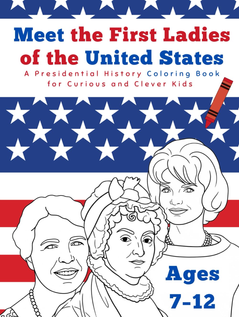Meet the First Ladies of the USA: A Presidential History Coloring Book for Curious and Clever Kids Ages 7-12