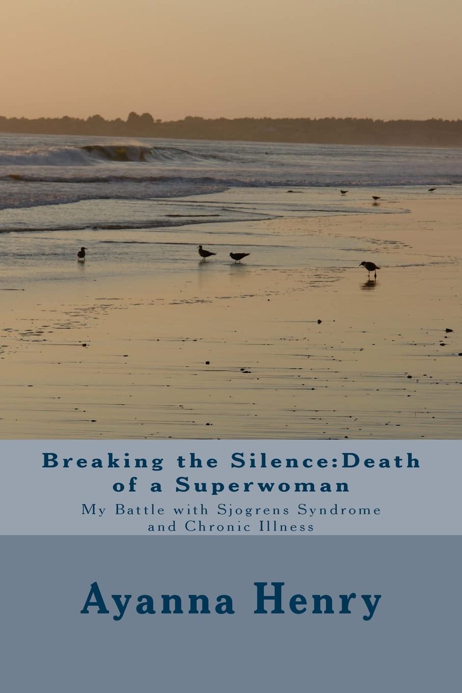 Breaking the Silence:Death of a Superwoman: My Battle with Sjogrens Syndrome and Chronic Illness