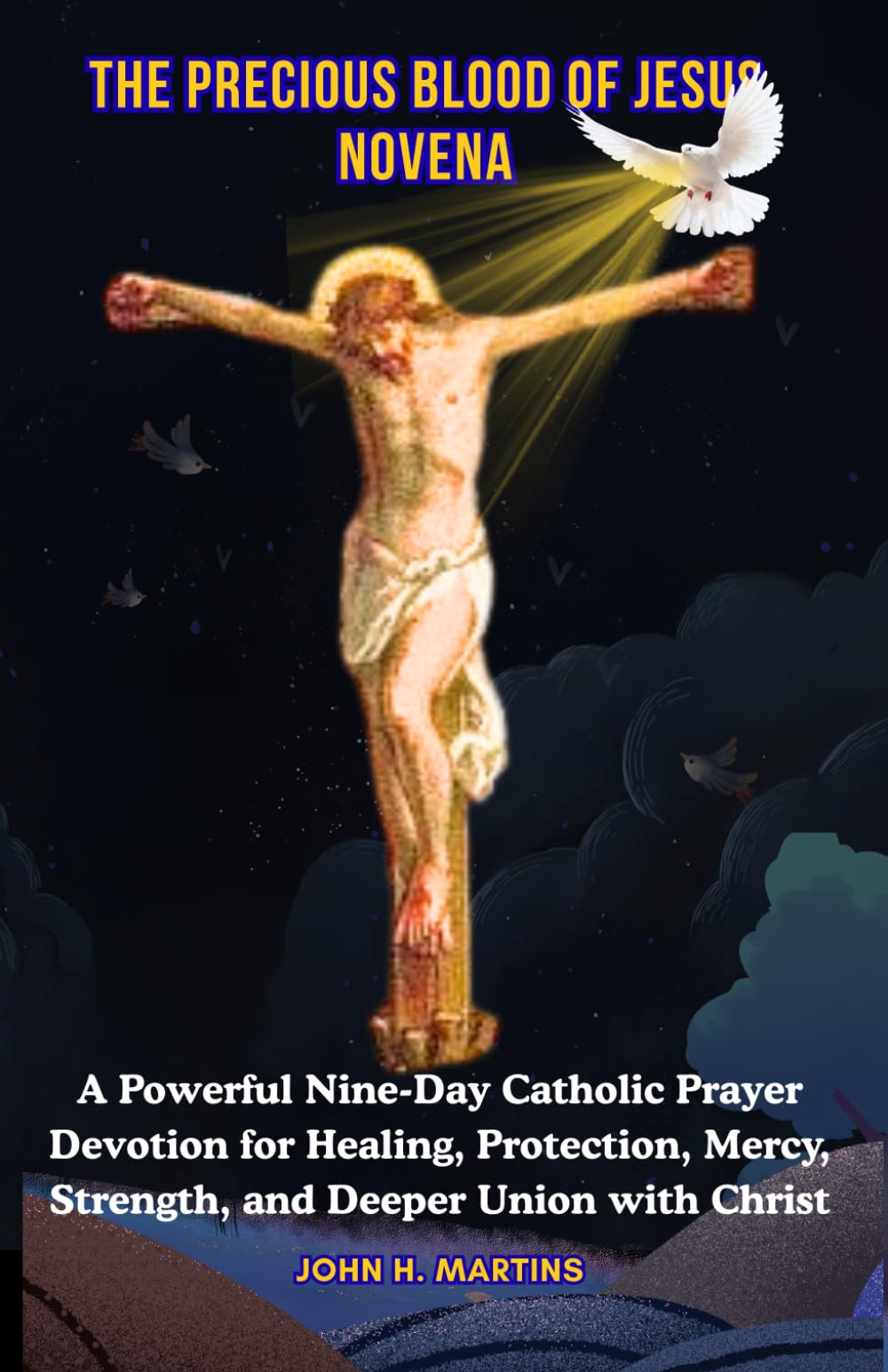 THE PRECIOUS BLOOD OF JESUS NOVENA: A Powerful Nine-Day Catholic Prayer Devotion for Healing, Protection, Mercy, Strength, and Deeper Union with Christ