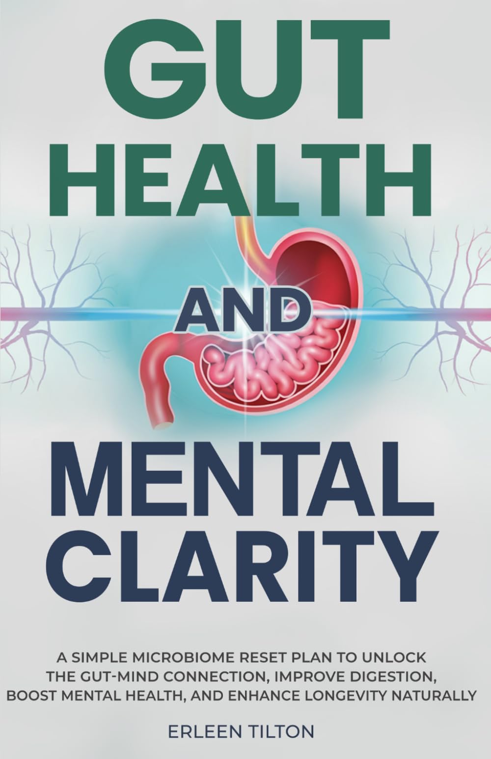 Gut Health and Mental Clarity: A Simple Microbiome Reset Plan To Unlock The Gut-Mind Connection, Improve Digestion, Boost Mental Health, and Enhance Longevity Naturally (Wellness From Within)