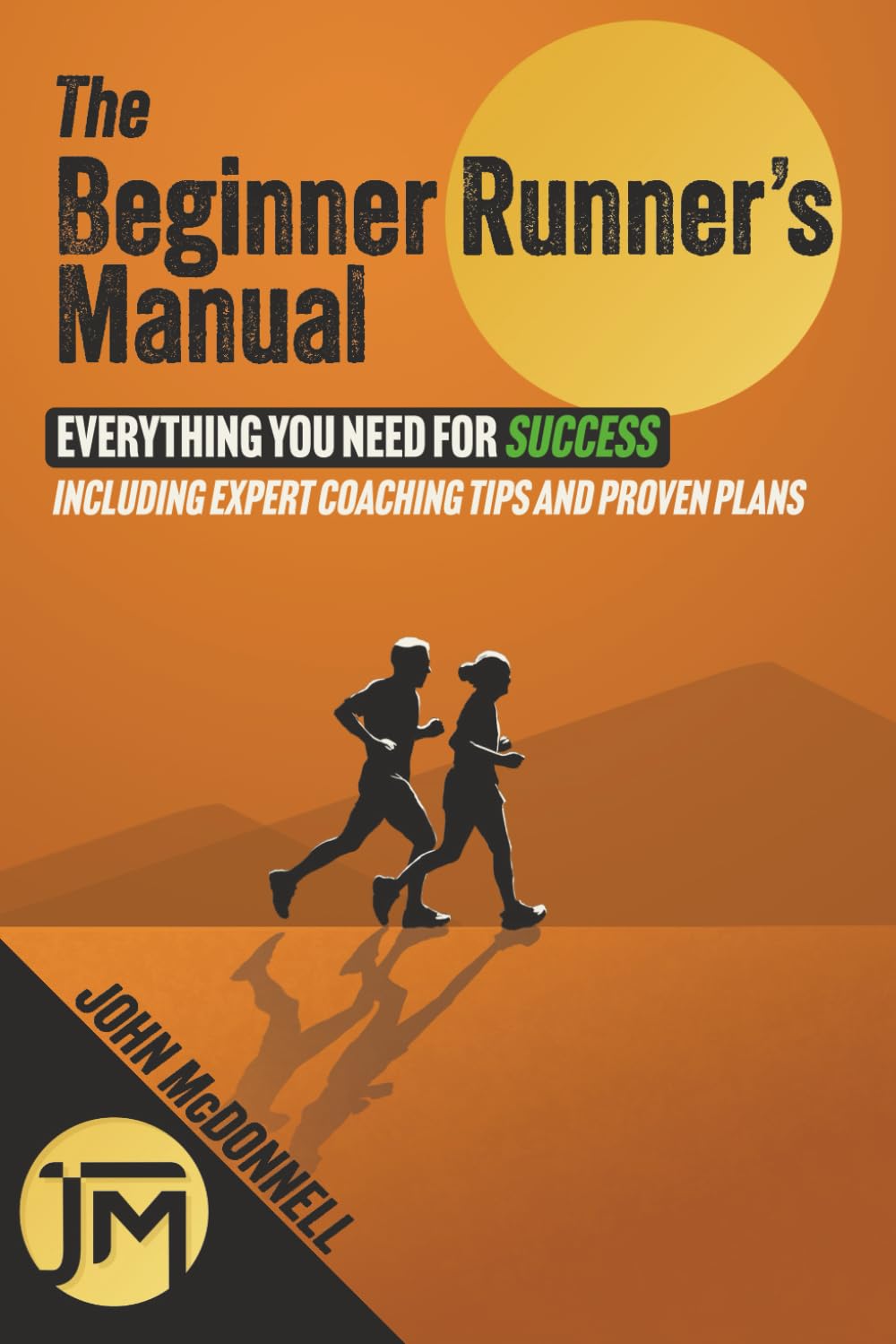 The Beginner Runner’s Manual: Everything You Need for Success - Including Expert Coaching Tips & Proven Plans