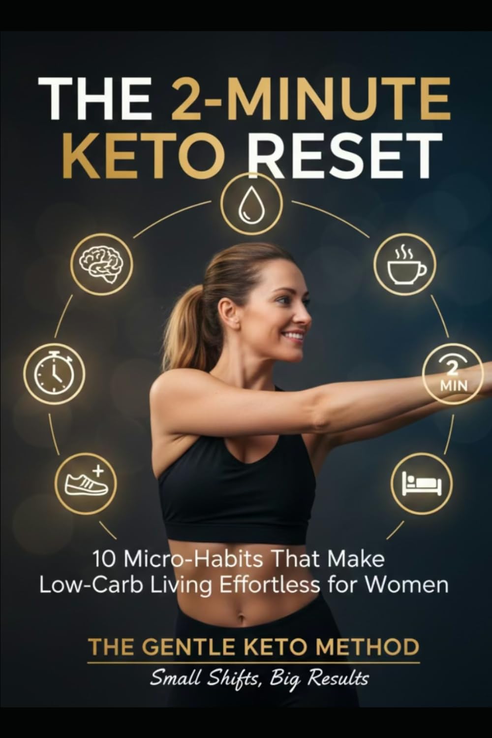 The 2-Minute Keto Reset: 10 Micro-Habits That Make Low-Carb Living Effortless for Women: The Gentle Keto Method: Small Shifts, Big Results