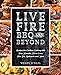 Produktbild Live Fire BBQ and Beyond: Recipes for Outdoor Cooking with Your Kamado, Pizza Oven, Fire Pit, Rotisserie and More
