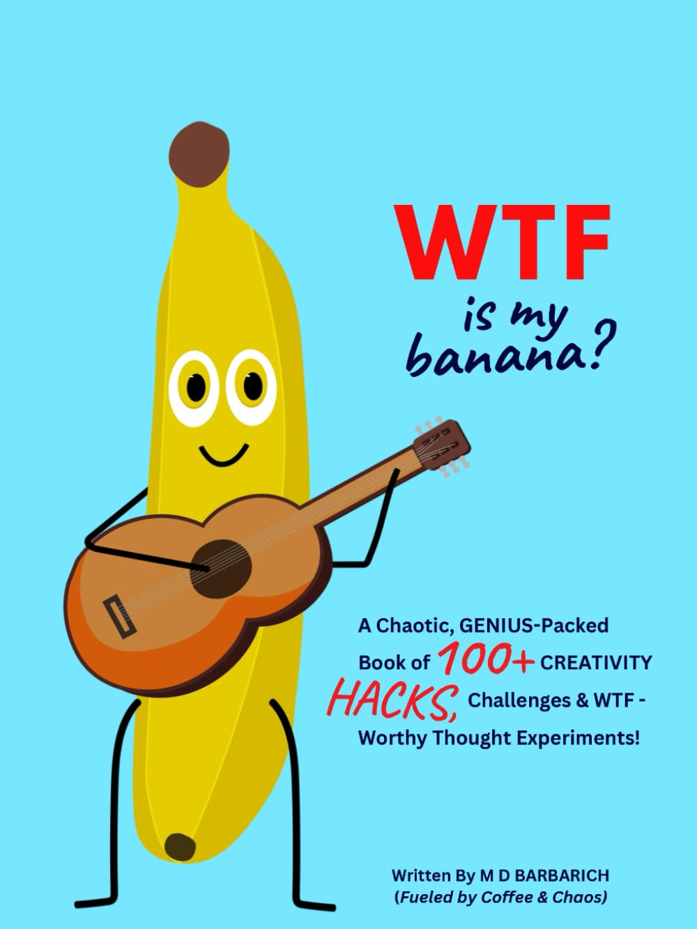 WTF is my banana?: 100+ Creative Prompts, Hacks & Ridiculousness to Fire-Up Your Creative Brain (Without the Fluffy BS)      Paperback – April 2, 2025