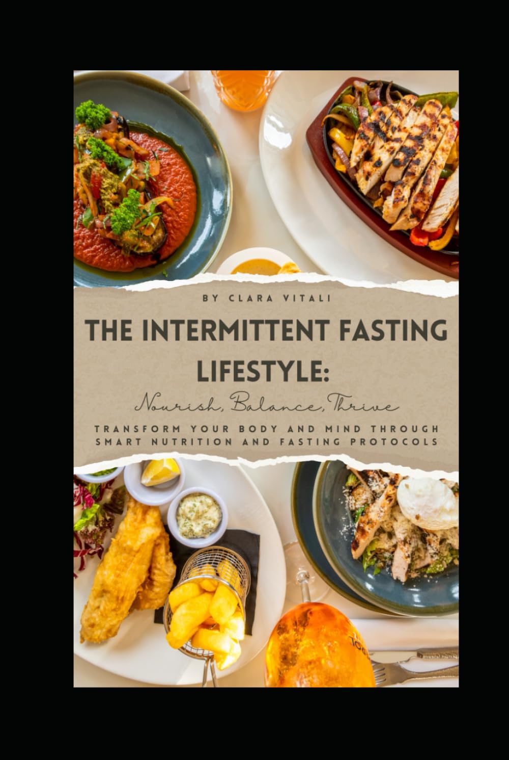 The Intermittent Fasting Lifestyle: Nourish, Balance, Thrive: Transform Your Body and Mind Through Smart Nutrition and Fasting Protocols
