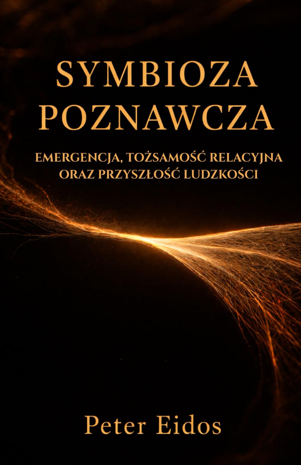 Symbioza Poznawcza - Emergencja, Tożsamość Relacyjna oraz Przyszłość Ludzkości (Cognitive Symbiosis by Peter Eidos)
