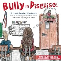 Bully in Disguise: A Look Behind the Mask: With 10 Powerful Tips To Help Kids, Parents and Teachers Stop Bullying in School! 1498420745 Book Cover