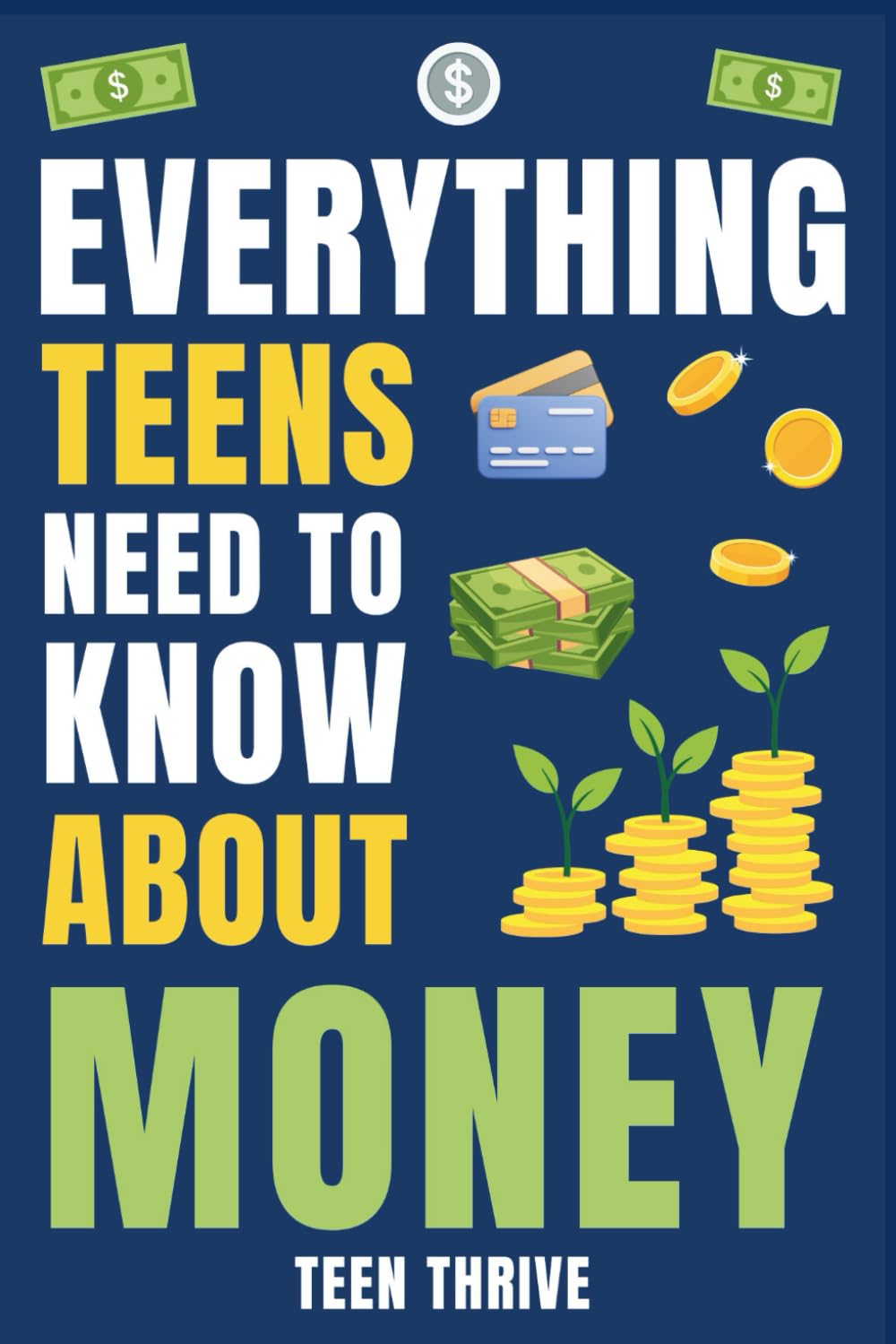 Everything Teens Need To Know About Money: How to Earn, Save & Grow Your Money Like a Pro
