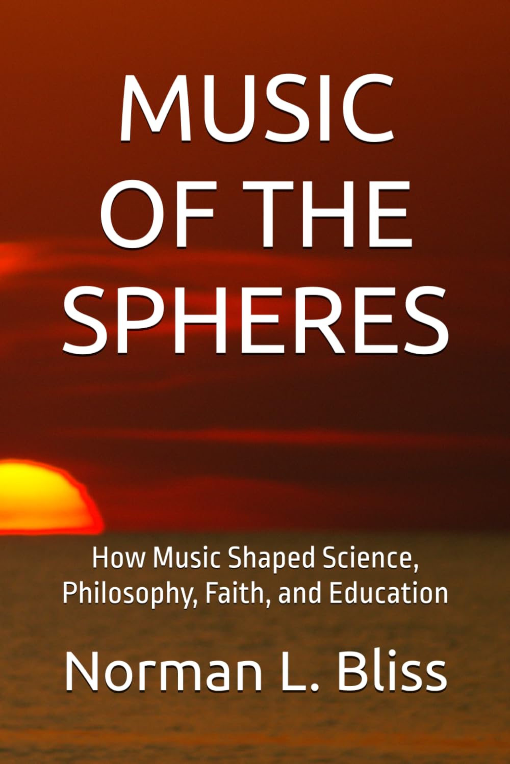 MUSIC OF THE SPHERES: How Music Shaped Science, Philosophy, Faith, and Education