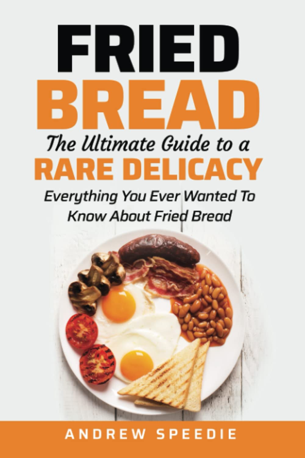 Fried Bread - The Ultimate Guide To A Rare Delicacy: Everything You Ever Wanted To Know About Fried Bread