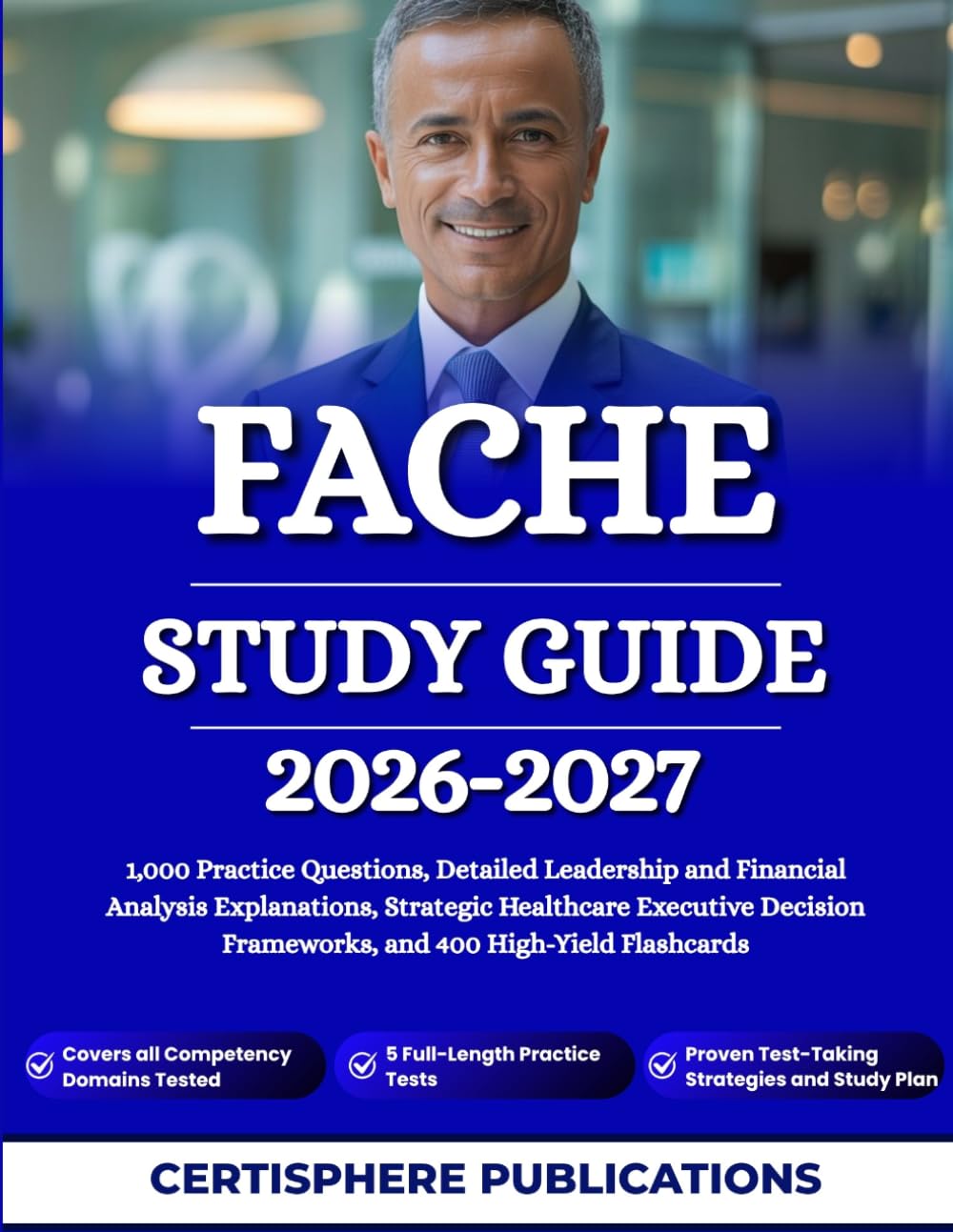 FACHE STUDY GUIDE 2026-2027: 1,000 Practice Questions, Detailed Leadership and Financial Analysis Explanations, Strategic Healthcare Executive Decision Frameworks, and 400 High-Yield Flashcards