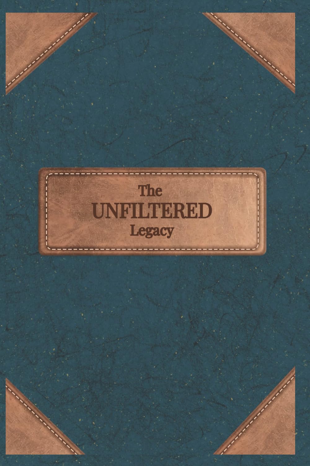 The Unfiltered Legacy: A Guided Workbook for the Scars, Stories, and Hard Truths We Leave Behind | Legacy workbook for grandparents | Gifts for parents
