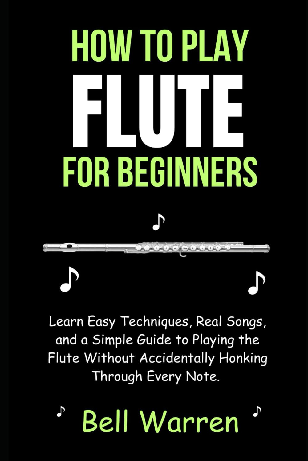 How to Play Flute for Beginners: Learn Easy Techniques, Real Songs, and a Simple Guide to Playing the Flute Without Accidentally Honking Through Every Note.