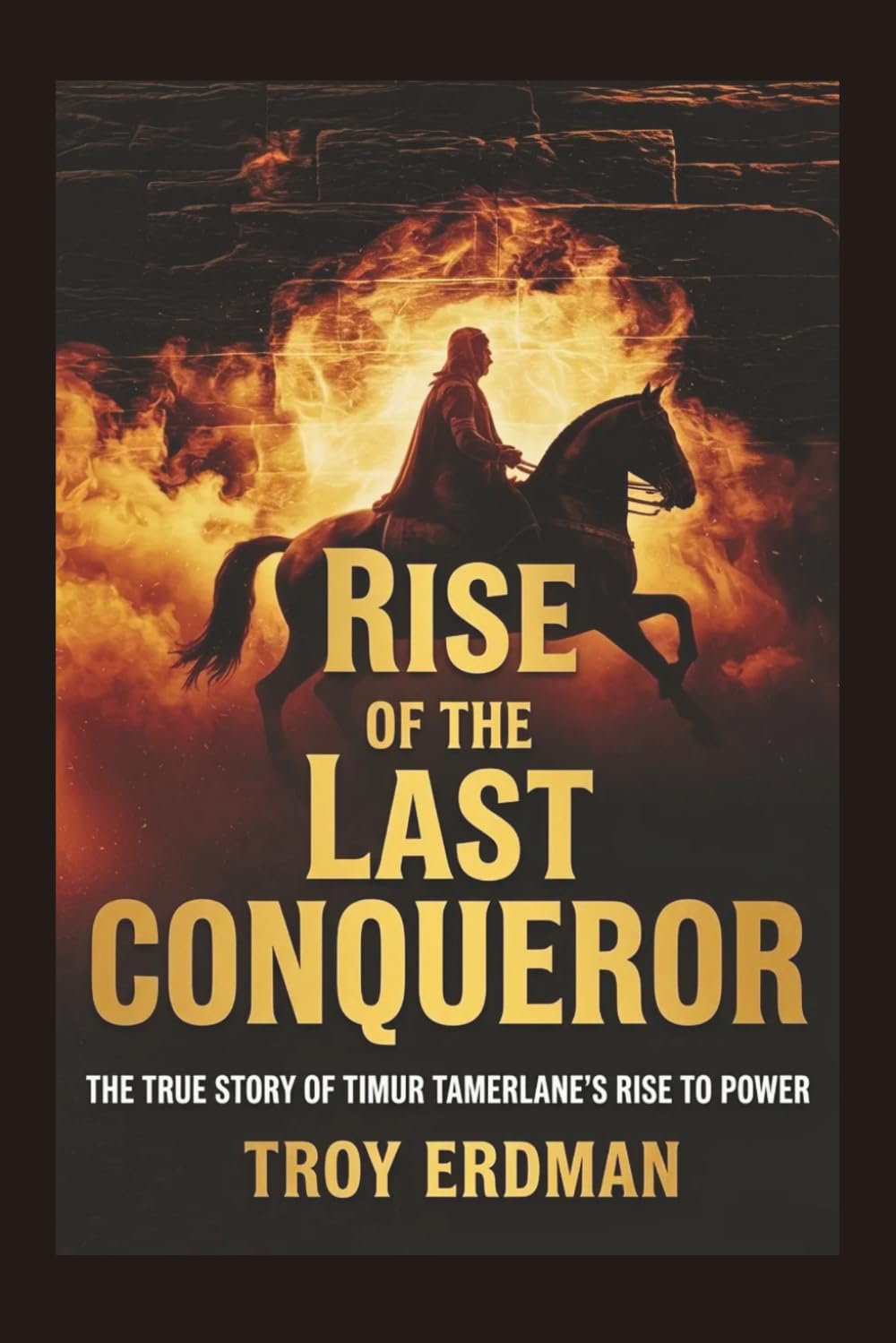 Rise of the Last Conqueror: The True Story of Timur Tamerlane’s Rise to Power