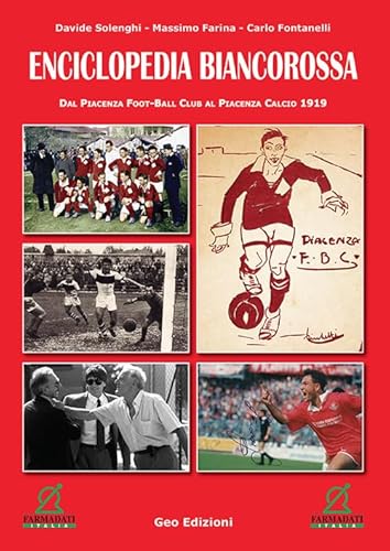 Enciclopedia Biancorossa. Dal Piacenza Foot-Ball Club Al Piacenza Calcio 1919. Ediz. Illustrata