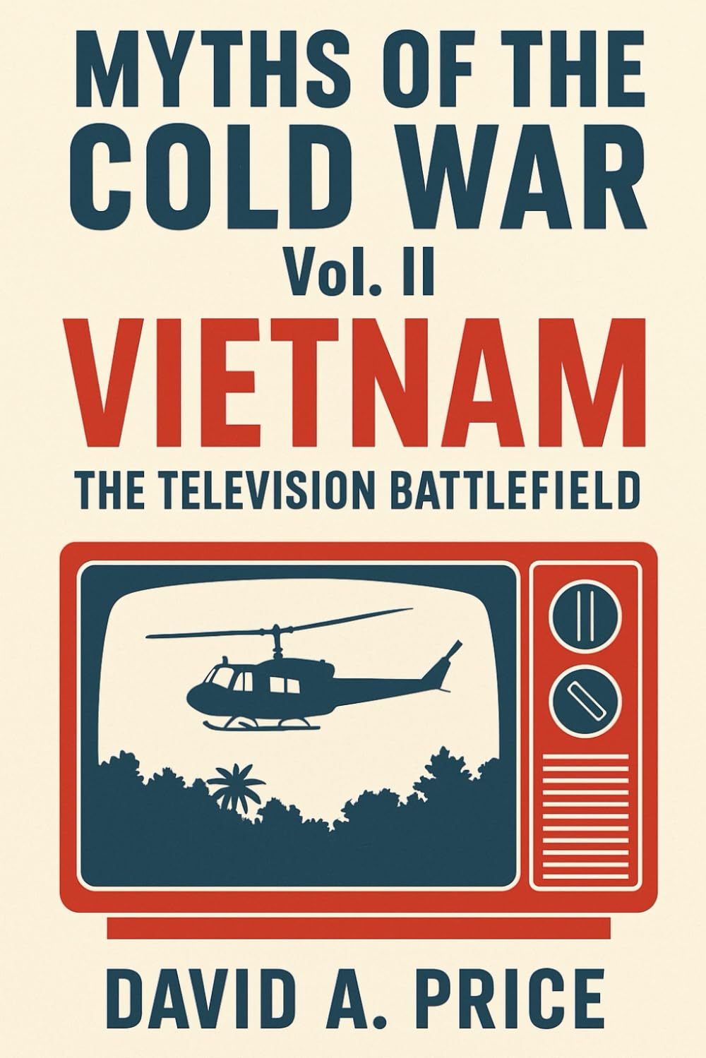 Myths of the Cold War Volume 2: Vietnam: The Television Battlefield (American Myths Series 2: American Wars)