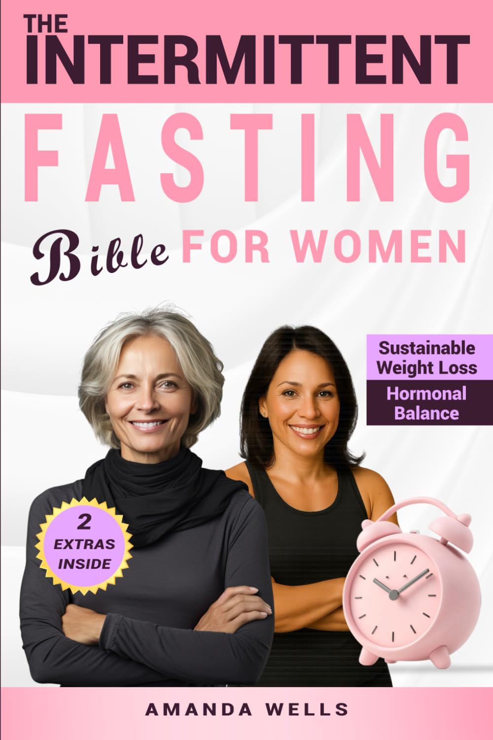 The Intermittent Fasting Bible for Women: The Ultimate Science-Backed Guide to Sustainable Weight Loss, Hormonal Balance, and Vibrant Energy