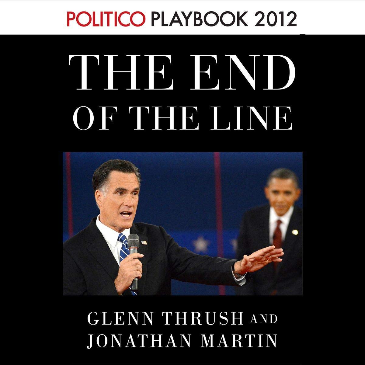 Cover art for The End of the Line: Romney vs. Obama: the 34 days that decided the election: Playbook 2012 (POLITICO Inside Election 2012)